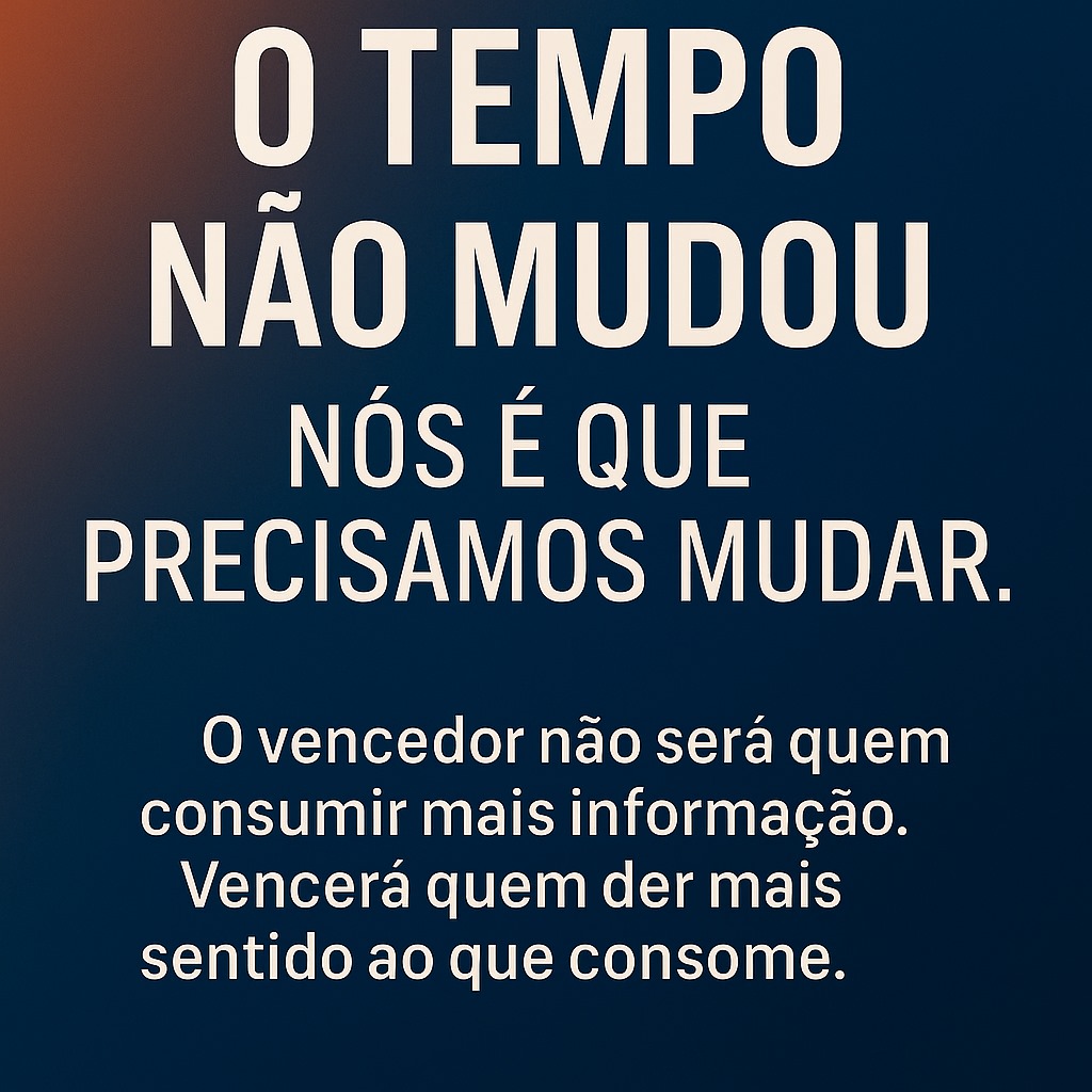 O Tempo Não Mudou. Nós É Que Precisamos Mudar.